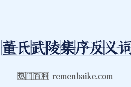 董氏武陵集序反义词是什么意思的图片